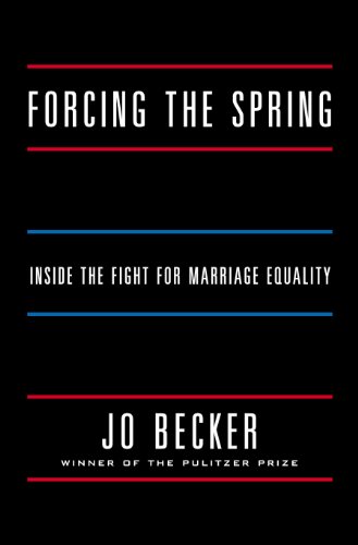Forcing the Spring: Inside the Fight for Marriage Equality by Jo Becker