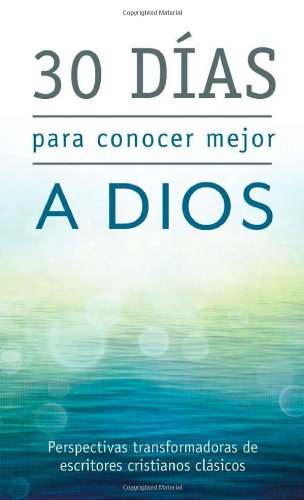 30 días para conocer mejor a Dios: Perspectivas transformadoras de escritores cristianos clásicos by Compiled by Barbour Staff