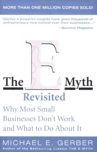 The E-Myth Revisited: Why Most Small Businesses Don't Work and What to Do About It by Michael E. Gerber