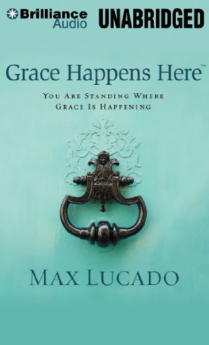 Grace Happens Here: You Are Standing Where Grace is Happening by Max Lucado
