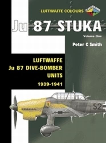 Ju 87 Stuka Volume One: Luftwaffe Ju 87 Dive-Bomber Units 1939-1941 (Luftwaffe Colours) (v. 1) by Peter C. Smith