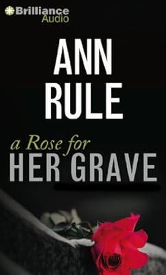 A Rose for Her Grave: And Other True Cases (Ann Rule's Crime Files)
