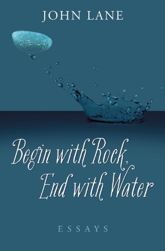 Begin with Rock, End with Water: Essays by John Lane