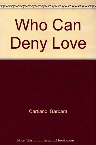 Who Can Deny Love by Barbara Cartland