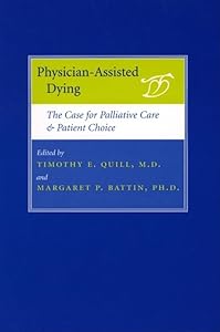 Physician-Assisted Dying: The Case for Palliative Care and Patient Choice by Timothy E. Quill MD