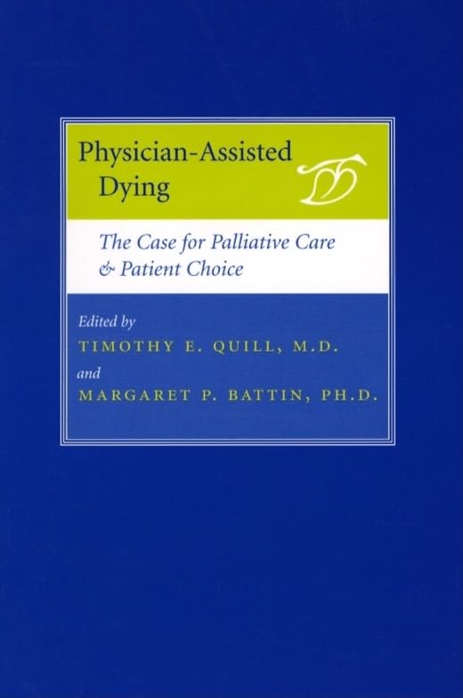 Physician-Assisted Dying: The Case for Palliative Care and Patient Choice by Timothy E. Quill MD