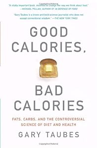 Good Calories, Bad Calories: Fats, Carbs, and the Controversial Science of Diet and Health