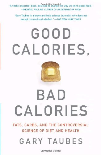 Good Calories, Bad Calories: Fats, Carbs, and the Controversial Science of Diet and Health by Gary Taubes