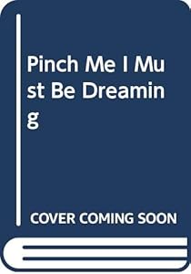 Pinch Me I Must Be Dreaming