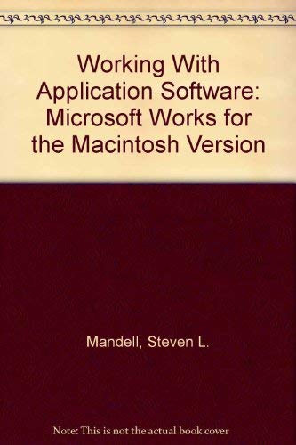 Working With Application Software: Microsoft Works for the Macintosh Version by Steven L. Mandell