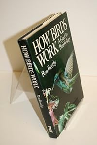 How Birds Work: A Guide to Bird Biology by Ron Freethy