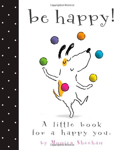 Be Happy!: A Little Book for a Happy You by Monica Sheehan