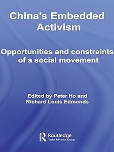 China's Embedded Activism: Opportunities and constraints of a social movement (Routledge Studies on China in Transition Book 30)