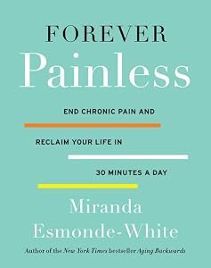 Forever Painless: End Chronic Pain and Reclaim Your Life in 30 Minutes a Day