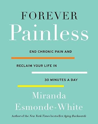 Forever Painless: End Chronic Pain and Reclaim Your Life in 30 Minutes a Day