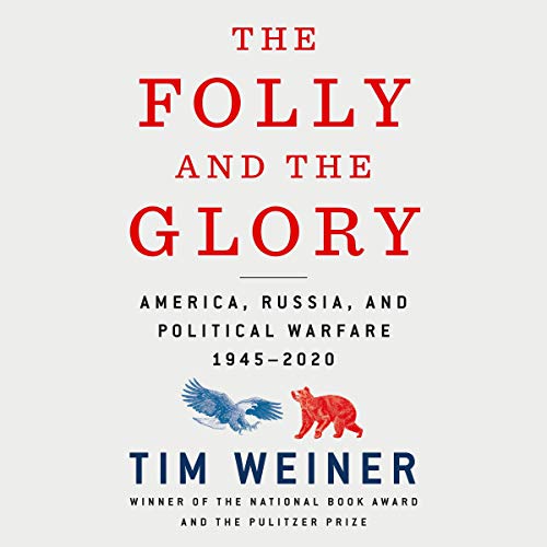 The Folly and the Glory: America, Russia, and Political Warfare: 1945-2020 by Tim Weiner