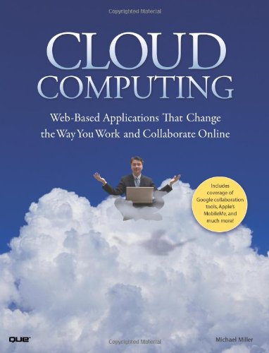 Cloud Computing: Web-Based Applications That Change the Way You Work and Collaborate Online by Michael Miller