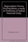 Regionalism versus provincialism: a study in problems of Indian national unity.