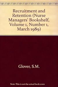 Recruitment and Retention (Nurse Managers' Bookshelf, Volume 1, Number 1, March 1989)