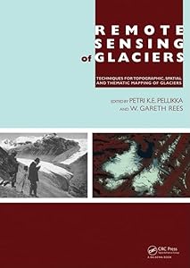 Remote Sensing of Glaciers: Techniques for Topographic, Spatial and Thematic Mapping of Glaciers by Petri Pellikka