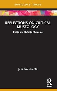 Reflections on Critical Museology (Museums in Focus) by J. Pedro Lorente