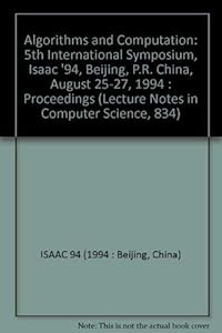 Algorithms and Computation: 5th International Symposium, Isaac '94, Beijing, P.R. China, August 25-27, 1994 : Proceedings (Lecture Notes in Computer Science, 834) by Gerhard Goos