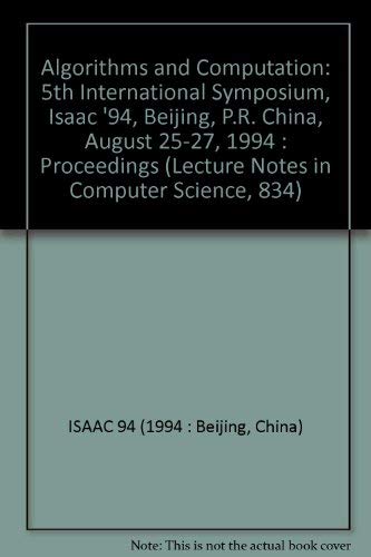 Algorithms and Computation: 5th International Symposium, Isaac '94, Beijing, P.R. China, August 25-27, 1994 : Proceedings (Lecture Notes in Computer Science, 834) by Gerhard Goos