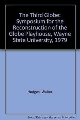 The Third Globe: Symposium for the Reconstruction of the Globe Playhouse, Wayne State University, 1979