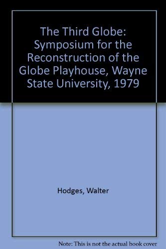 The Third Globe: Symposium for the Reconstruction of the Globe Playhouse, Wayne State University, 1979 by Leonard Hodges, Walter; S. Schoenbaum; Leone