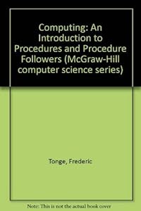 Computing: An Introduction to Procedures and Procedure-Followers (McGraw-Hill Computer Science Series) by Fred M. Tonge