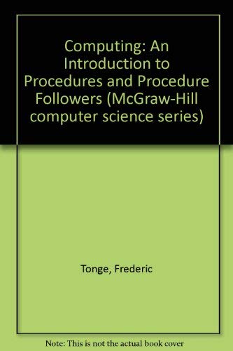 Computing: An Introduction to Procedures and Procedure-Followers (McGraw-Hill Computer Science Series) by Fred M. Tonge