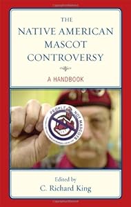 The Native American Mascot Controversy: A Handbook by C. Richard King  (Editor)
