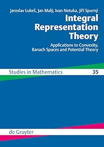 Integral Representation Theory: Applications to Convexity, Banach Spaces and Potential Theory (De Gruyter Studies in Mathematics Book 35) by Jaroslav Lukeš