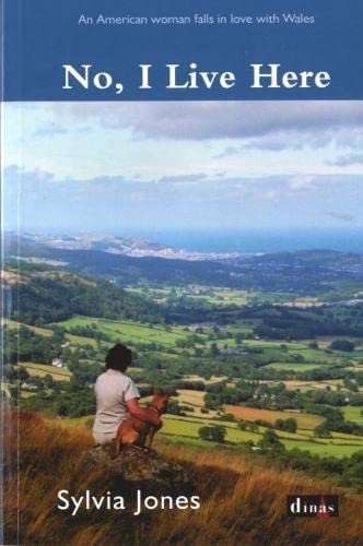 No, I Live Here: An American Woman Falls in Love with Wales by Sylvia Jones