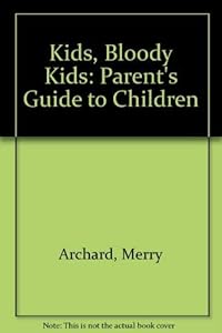 Kids, bloody kids: A parent's guide to children; by Merry Archard