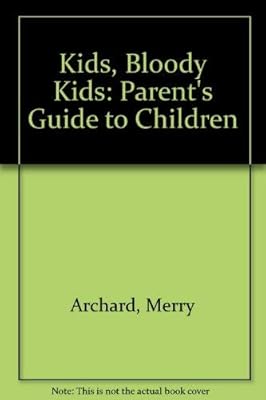 Kids, bloody kids: A parent's guide to children;