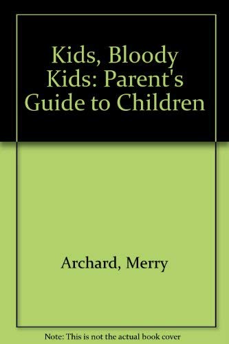 Kids, bloody kids: A parent's guide to children; by Merry Archard