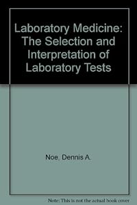 Laboratory Medicine: The Selection and Interpretation of Clinical Laboratory Studies by Dennis A. Noe