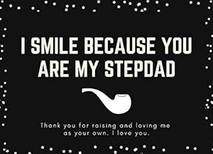 I Smile Because You Are My Stepdad. Prompted Fill In The Blank Book For Stepdad: Funny Gift For All Occasions. Father's Day, Christmas, Birthday, Thanksgiving. MADE IN USA by Loving Memories