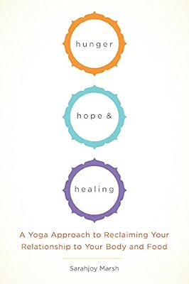 Hunger, Hope, and Healing: A Yoga Approach to Reclaiming Your Relationship to Your Body and Food