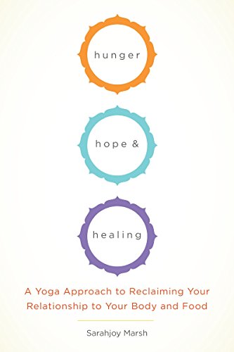 Hunger, Hope, and Healing: A Yoga Approach to Reclaiming Your Relationship to Your Body and Food by Sarahjoy Marsh