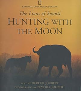 Hunting With the Moon: The Lions of Savuti by Dereck Joubert