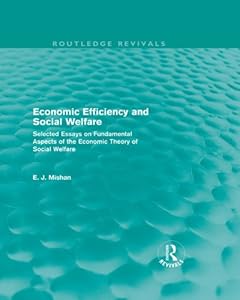 Economic Efficiency and Social Welfare (Routledge Revivals): Selected Essays on Fundamental Aspects of the Economic Theory of Social Welfare by E. Mishan
