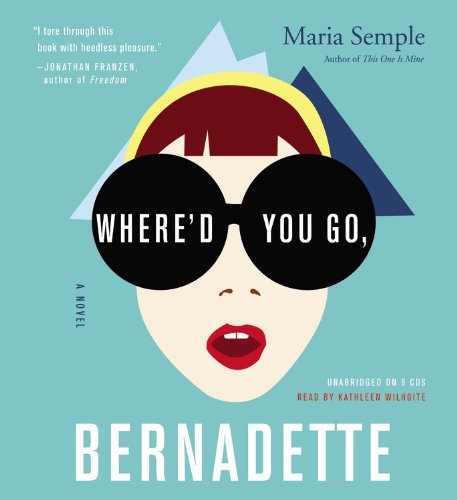 Where'd You Go, Bernadette: A Novel by Maria Semple