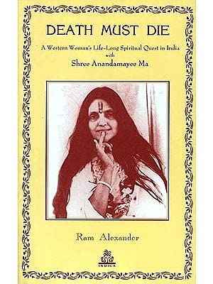 DEATH MUST DIE (A Western Woman's Life-Long Spiritual Quest in India with Shree Anandamayee Ma English Ram Alexander