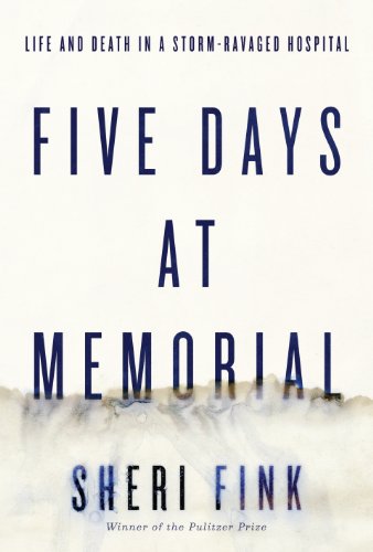 Five Days at Memorial: Life and Death in a Storm-Ravaged Hospital by Sheri Fink