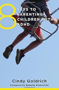 8 Keys to Parenting Children with ADHD by Cindy Goldrich MEd