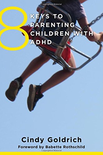 8 Keys to Parenting Children with ADHD by Cindy Goldrich MEd