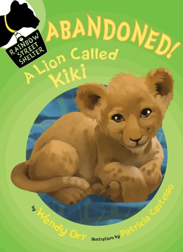 ABANDONED! A Lion Called Kiki (Rainbow Street Shelter) by Wendy Orr