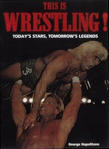 This Is Wrestling!: Today's Stars, Tomorrow's Legends by George Napolitano